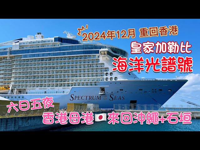 郵輪返來啦😍皇家加勒比海洋光譜號｜六日五夜 香港上落船 遊沖繩+石垣｜Spectrum of the Seas Royal Caribbean Cruise