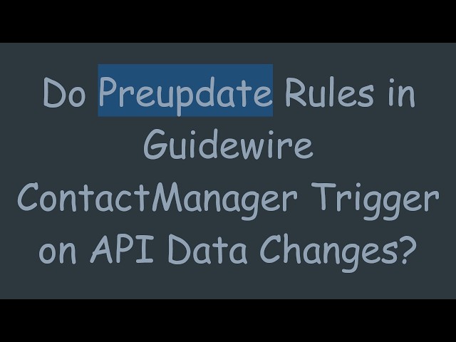 Do Preupdate Rules in Guidewire ContactManager Trigger on API Data Changes?