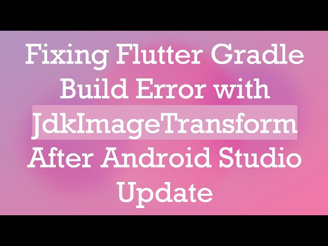 Fixing Flutter Gradle Build Error with JdkImageTransform After Android Studio Update