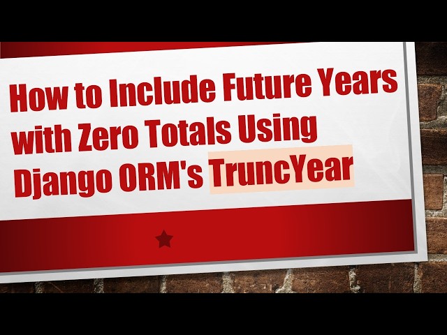 How to Include Future Years with Zero Totals Using Django ORM's TruncYear