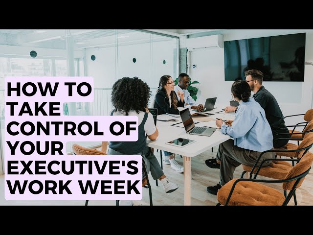 How to take control of your Executive's work week