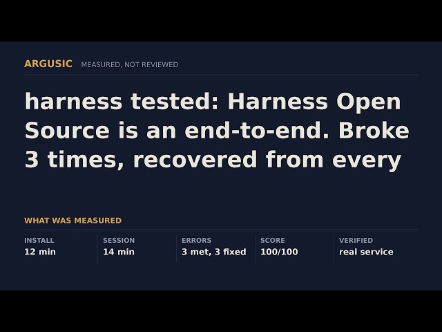 harness tested: Harness Open Source is an end-to-end. Broke 3 times, recovered from every one.