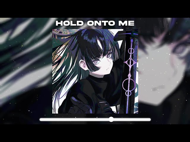 HOLD ONTO ME