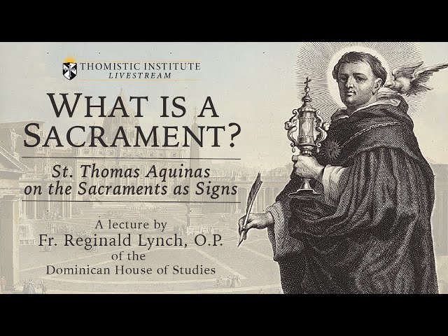 What is a Sacrament? St. Thomas Aquinas on the Sacraments as Signs - Fr. Reginald Lynch, O.P.