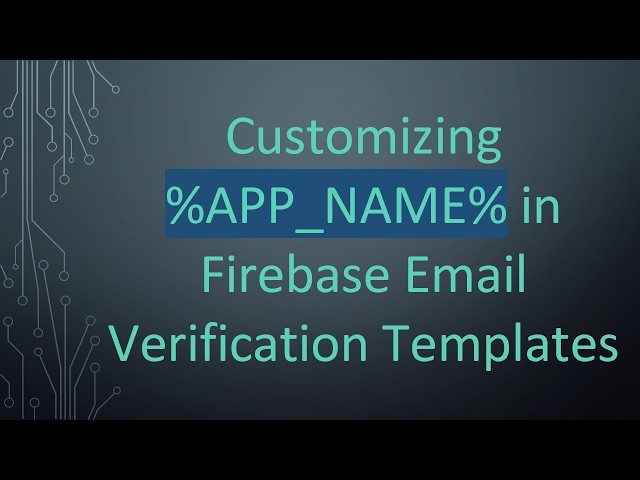Customizing %APP_NAME% in Firebase Email Verification Templates