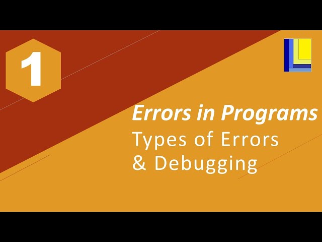 Errors in Programs Part 1 - Types of Errors & Debugging Tips