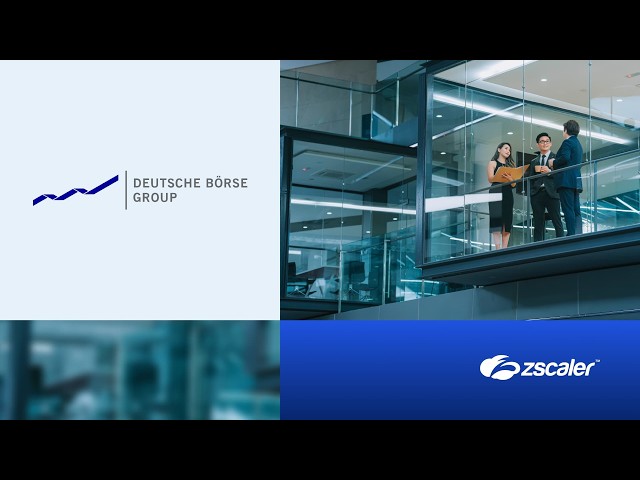 Deutsche Börse Group Successfully Migrates to the New Zero Trust Architecture with Zscaler