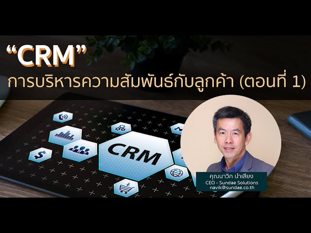 การบริหารความสัมพันธ์กับลูกค้า (CRM) โดย คุณนาวิก นำเสียง (ตอนที่ 1)
