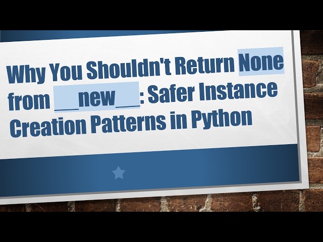 Why You Shouldn't Return None from __new__: Safer Instance Creation Patterns in Python