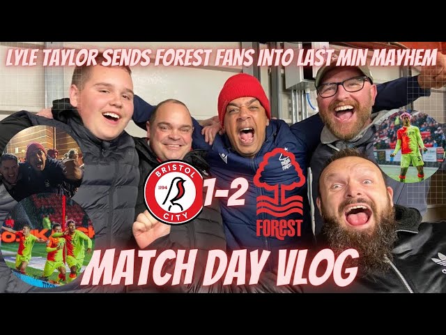 “WHAT DID FOREST FANS JUST WITNESS "| BRISTOL CITY 1-2 NOTTINGHAM FOREST |MATCH DAY VLOG
