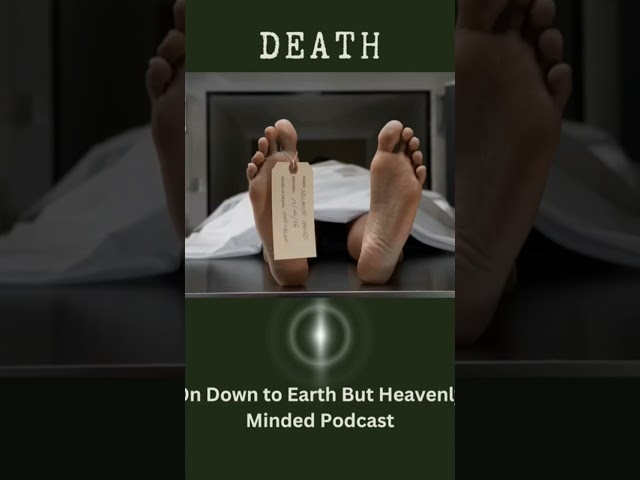 Death, on Down to Earth But Heavenly Minded podcast
