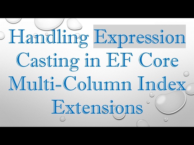 Handling Expression Casting in EF Core Multi-Column Index Extensions