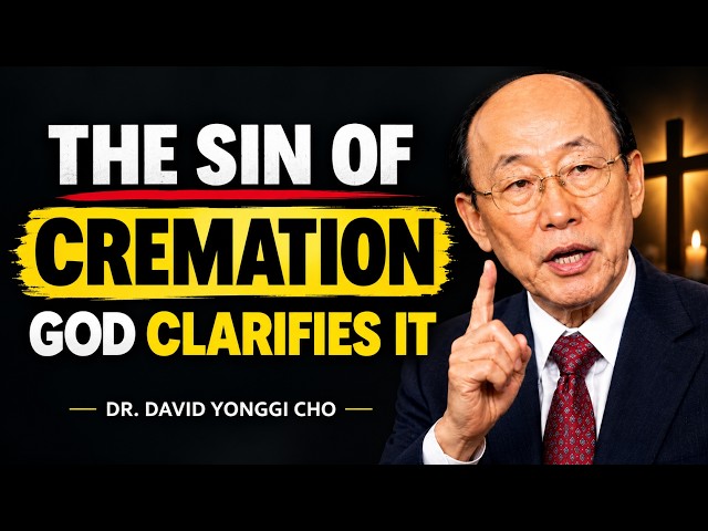 Should Christians Choose Cremation? What the Bible Really Says | Dr. David Yonggi Cho