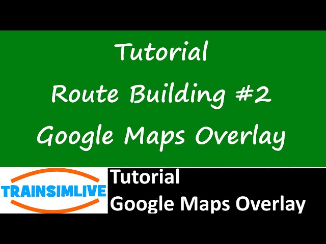 Train Simulator 2015 Tutorial - Route Building - Google Maps Overlay