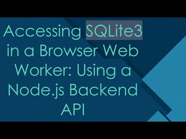Accessing SQLite3 in a Browser Web Worker: Using a Node.js Backend API
