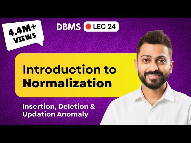 Lec-24: Introduction to Normalization | Insertion, Deletion & Updation Anomaly