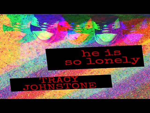 Tracy Johnstone - He is so lonely