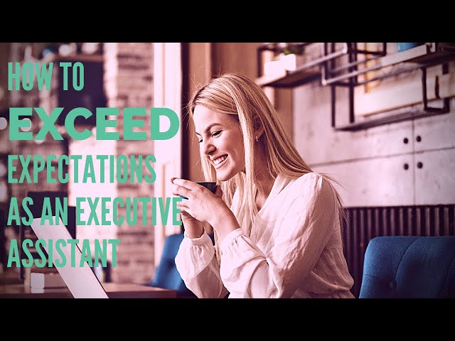 How to exceed expectations as an Executive Assistant or Personal Assistant?