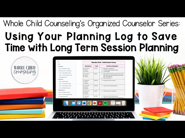 Organized Counselor Series: Using Your Planning Log to Save Time with Long Term Session Planning
