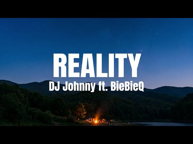 Reality - Dj Johnny ft. Biebieq | Lyrics
