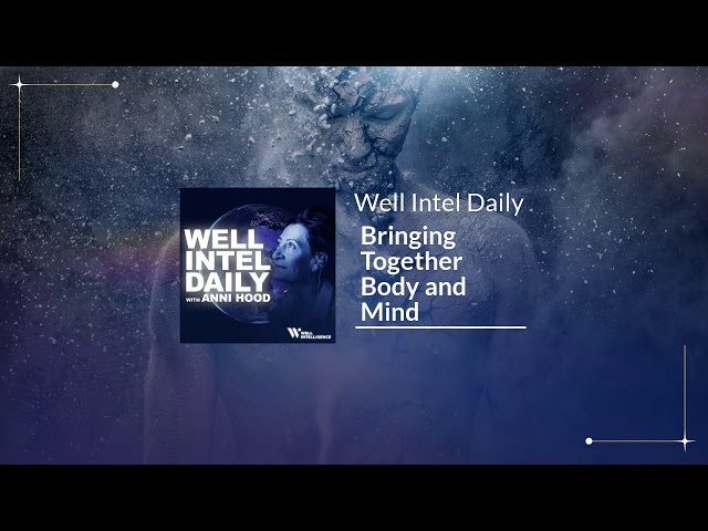 Bringing Together Body and Mind | Well Intel Daily