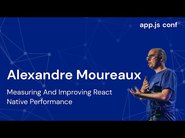 Measuring and Improving React Native Performance | Alexandre Moureaux | App.js Conf 2022