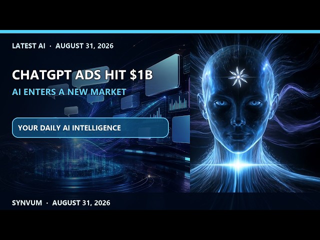 Latest AI — August 31, 2026 — ChatGPT Ads Hit $1B as AI Enters a New Market | SYNVUM