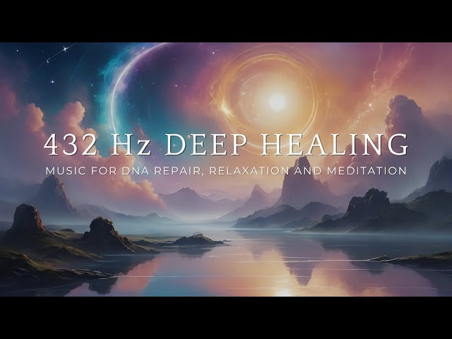 432 Hz - Deep Healing Music for The Mind, Body and Soul - DNA Repair, Relaxation Music