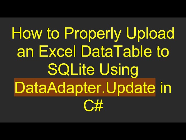 How to Properly Upload an Excel DataTable to SQLite Using DataAdapter.Update in C#