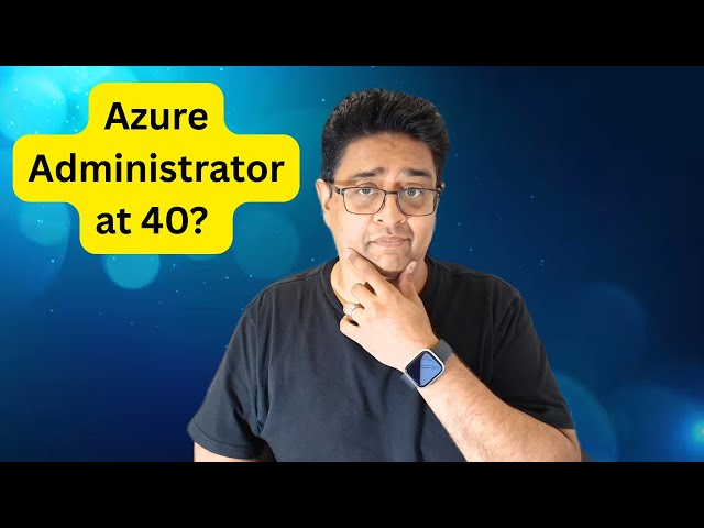 How to become an Azure Administrator at 40?