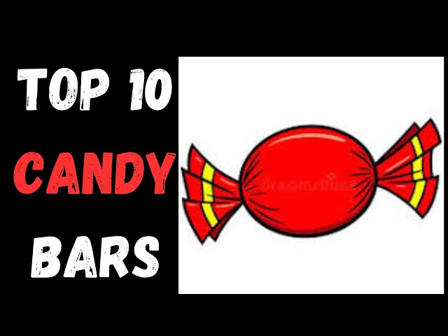 🔴top 10 candy bars and beyond