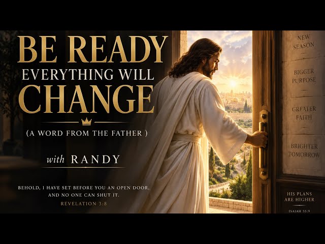 BE READY EVERYTHING WILL CHANGE -A WORD FROM THE FATHER -with Randy 