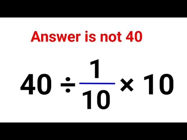 40 ÷ 1/10 × 10 Literally everyone thought the answer was 40 and got it wrong! Can you do it right?