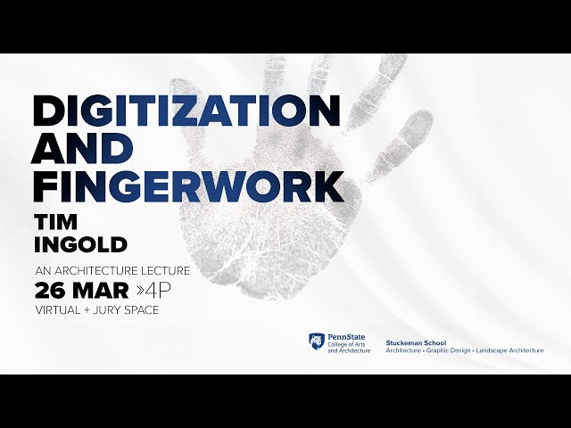 2025 Lecture - Tim Ingold - Digitization and Fingerwork