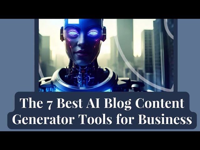 The 7 Best AI Blog Content Generator Tools for Business