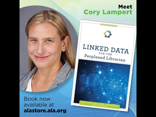 Six Ways to Explain Linked Data to a Perplexed Librarian, with author Cory Lampert