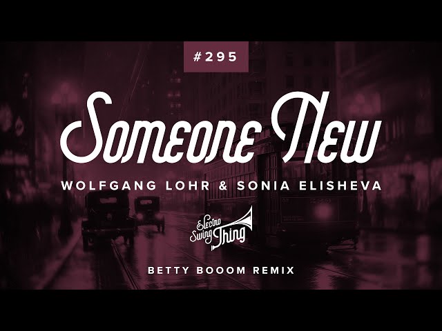 Wolfgang Lohr & Sonia Elisheva - Someone New (Betty Booom Remix) // Electro Swing Thing 295
