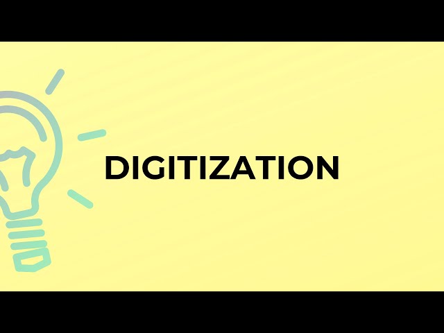 What is the meaning of the word DIGITIZATION?