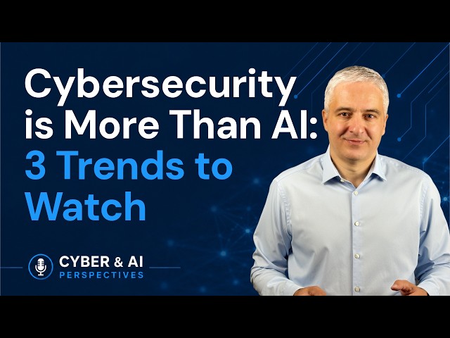 Cybersecurity is More Than AI: 3 Trends You Shouldn’t Ignore | Cyber & AI Perspectives | EP7