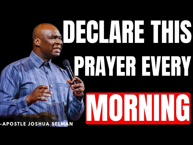 DECLARE THIS PRAYER EVERY MORNING | APOSTLE JOSHUA SELMAN