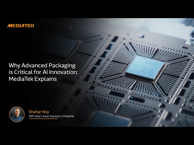 Why Advanced Packaging is Critical for AI Innovation: MediaTek Explains