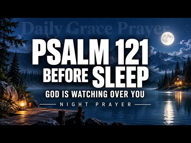 Night Prayer Before Sleep | Be Blessed With This Powerful Psalm 121 Prayer Tonight