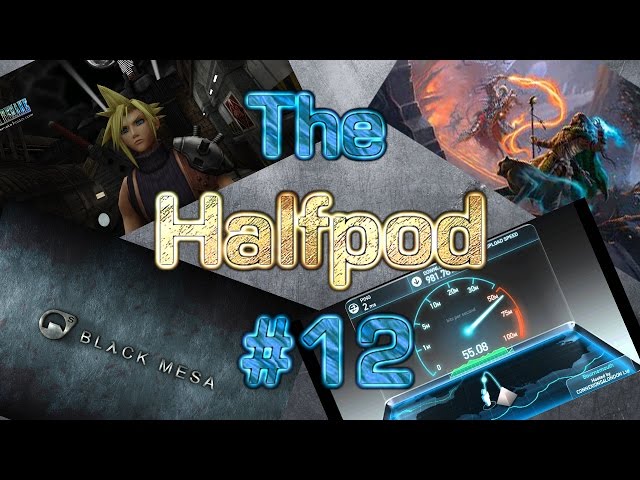 The Halfpod Episode 12 - Sorry For The Wait, Gaming Info On FF VII + Black Mesa And Real Telekinesis