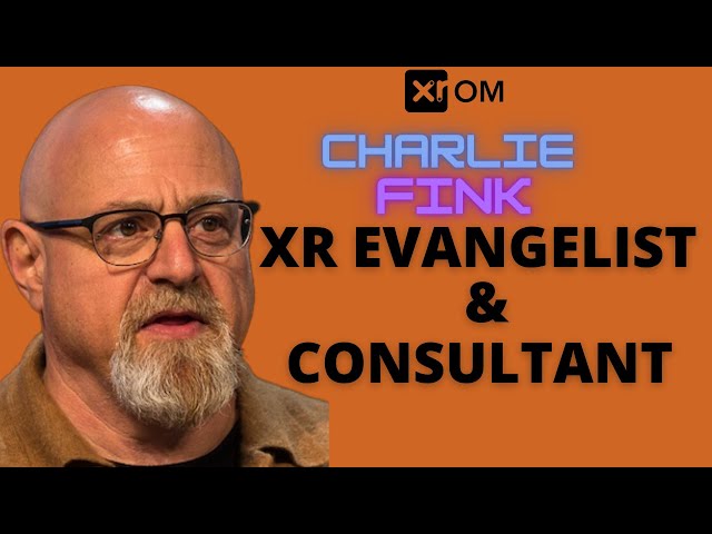 XR EXPLAINER IN CHIEF - CHARLIE FINK : AUTHOR, FORBES TECH COLUMNIST, EVANGELIST & EDUCATOR