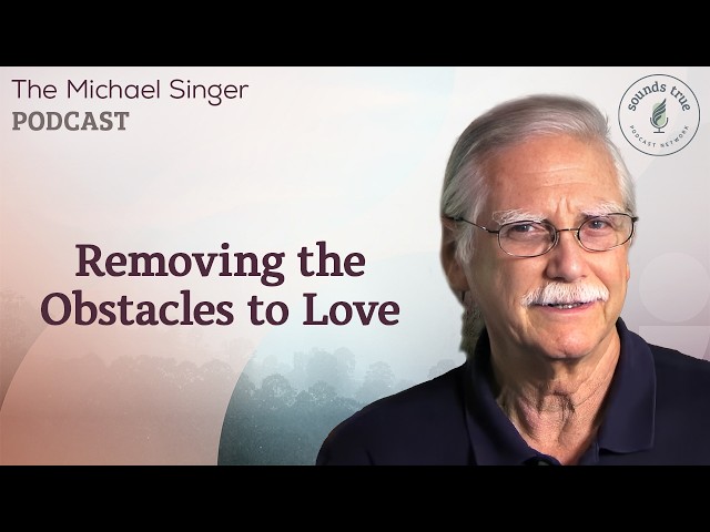 Removing the Obstacles to Love | The Michael Singer Podcast