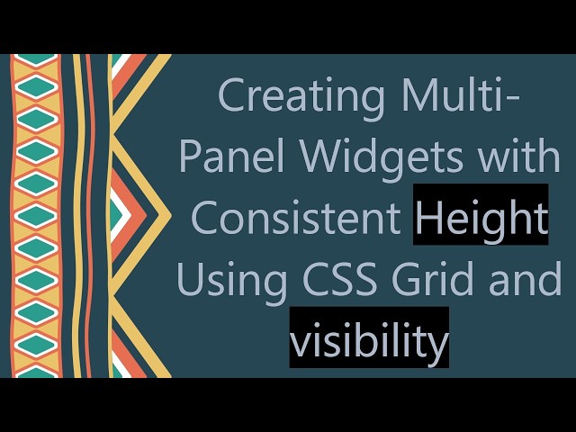Creating Multi-Panel Widgets with Consistent Height Using CSS Grid and visibility