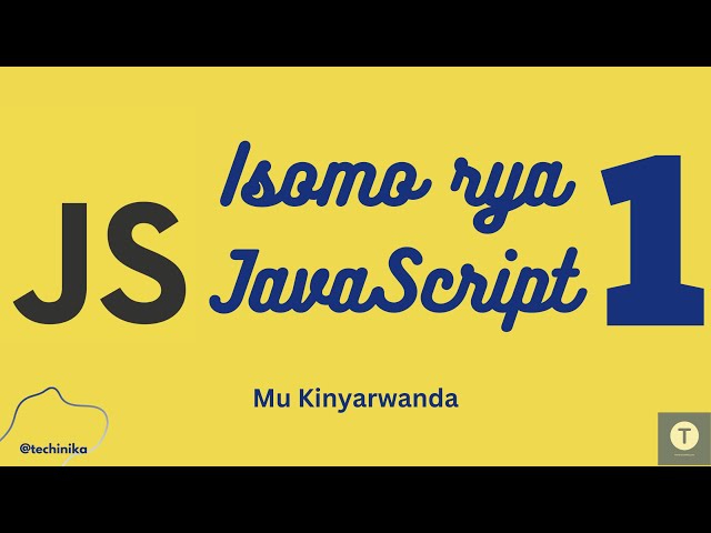 Isomo rya JavaScript [1]: JavaScript Ni iki? Kubera iki? Mu Kinyarwanda - Techinika