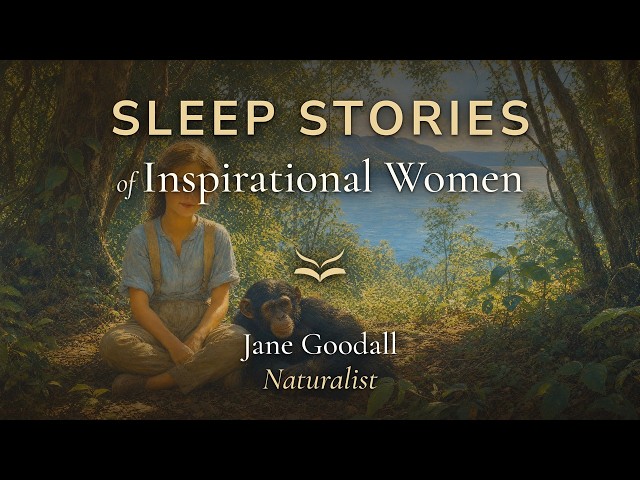 Jane Goodall, Naturalist — Sleep Story of an Inspirational Woman