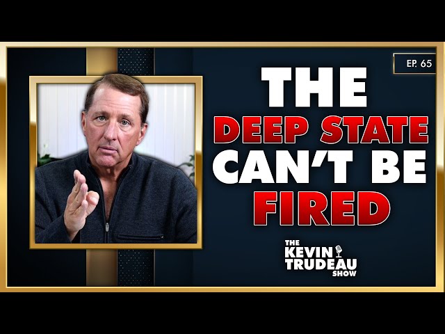 The Deep State Can't Be Fired! | The Kevin Trudeau Show | Ep. 65