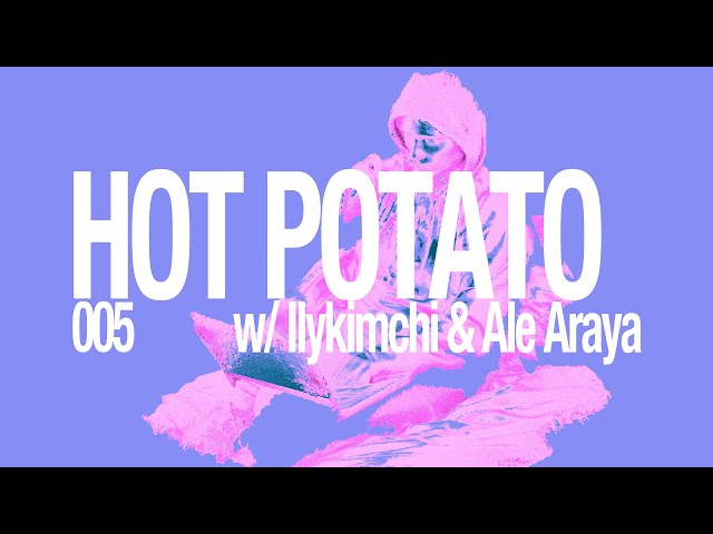Hot Potato 005 | Ilykimchi & Ale Araya